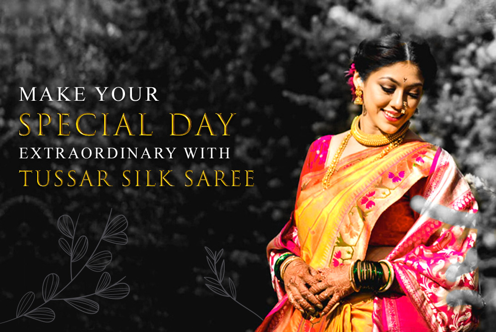 Make your special day extraordinary with Tussar Silk Saree